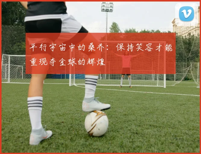 平行宇宙中的桑乔：保持笑容才能重现夺金球的辉煌